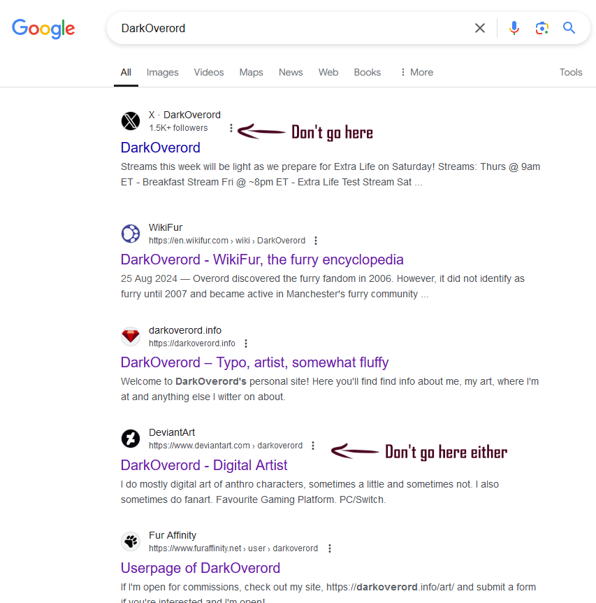 A screenshot of a google search result for DarkOverord, via Private Browsing to reduce user influence. The results are DarkOverord on Twitter/X (Marked "Don't go here") DarkOverord on WikiFur DarkOverord's own website DarkOverord on deviantART (Marked "Don't go here either") DarkOverord on Fur Affinity