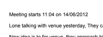 A snippet of some meeting minutes that says Meeting starts 11:04 on 14/06/2012 Lone talking with venue yesterday. They (rest of text is cut off)